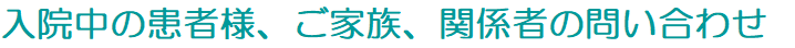 入院中の患者様、ご家族、関係者の問い合わせ